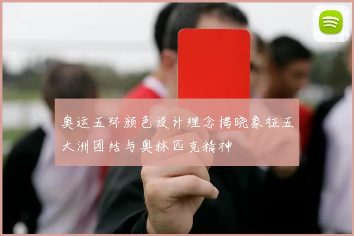奥运五环颜色设计理念揭晓象征五大洲团结与奥林匹克精神