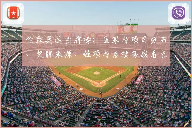 伦敦奥运金牌榜：国家与项目分布、奖牌来源、强项与后续备战看点