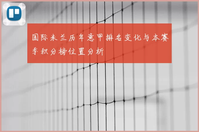 国际米兰历年意甲排名变化与本赛季积分榜位置分析
