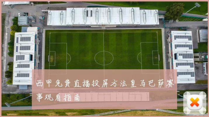 西甲免费直播投屏方法皇马巴萨赛事观看指南