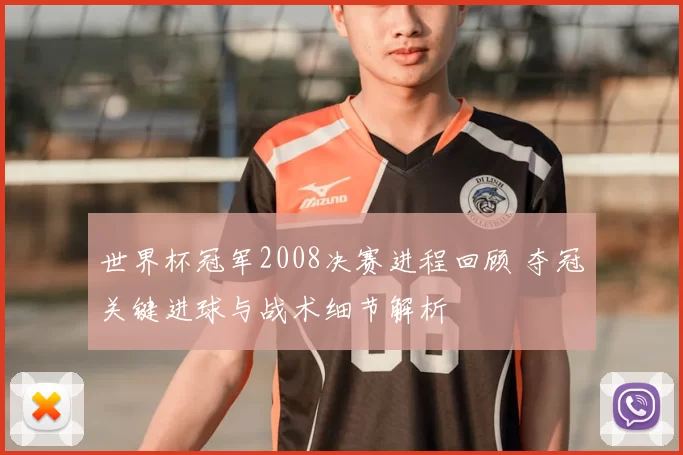 世界杯冠军2008决赛进程回顾 夺冠关键进球与战术细节解析